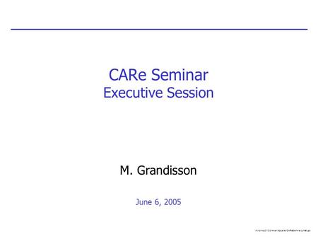 CARe Seminar Executive Session M. Grandisson June 6, 2005 \\Arlbmdc01\Common\Actuarial\CAReSeminarJune6.ppt.