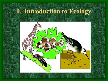 I. Introduction to Ecology. A. Organization of the Biosphere -Earth’s life supporting layer of air, soil and water. 1. Ecosystem- A physically distinct,