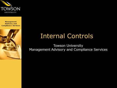 Management Advisory and Compliance Services Towson University Management Advisory and Compliance Services Internal Controls.