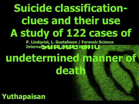 Suicide classification- clues and their use A study of 122 cases of suicide and undetermined manner of death P. Lindqvist, L. Gustafsson / Forensic Science.