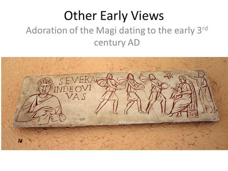 Other Early Views Adoration of the Magi dating to the early 3 rd century AD.