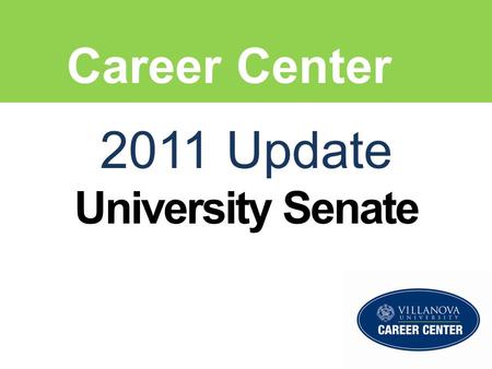 2011 Update University Senate Career Center. What we’ll Cover Office role w/stats Placement Data Relationships with the Colleges Challenges.