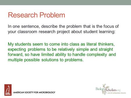 Research Problem In one sentence, describe the problem that is the focus of your classroom research project about student learning: My students seem to.