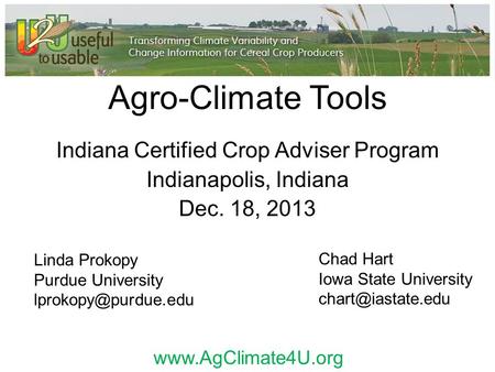 Agro-Climate Tools Indiana Certified Crop Adviser Program Indianapolis, Indiana Dec. 18, 2013 Chad Hart Iowa State University