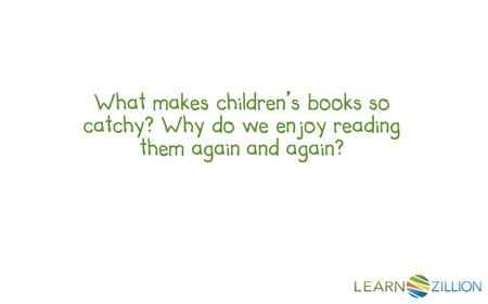 What makes children’s books so catchy? Why do we enjoy reading them again and again?