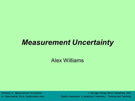 Williams, A.: Measurement Uncertainty© Springer-Verlag Berlin Heidelberg 2003 In: Wenclawiak, Koch, Hadjicostas (eds.) Quality Assurance in Analytical.