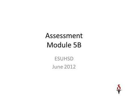 Assessment Module 5B ESUHSD June 2012. Outcomes Increase understanding of the Common Core State Standards (CCSS) in Mathematics by exploring assessment.