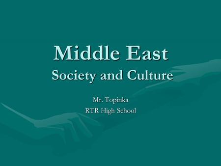 Middle East Society and Culture Mr. Topinka RTR High School.