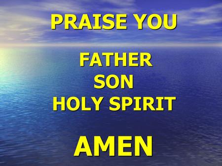 PRAISE YOU FATHER SON HOLY SPIRIT AMEN. The Lord Almighty Reigns Hallelujah, hallelujah, hallelujah The Lord reigns Hallelujah, hallelujah, hallelujah.