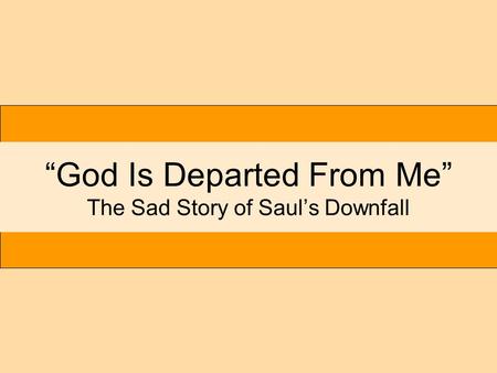 “God Is Departed From Me” The Sad Story of Saul’s Downfall.