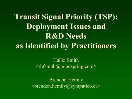 Transit Signal Priority (TSP): Deployment Issues and R&D Needs as Identified by Practitioners Hallie Smith Brendon Hemily.