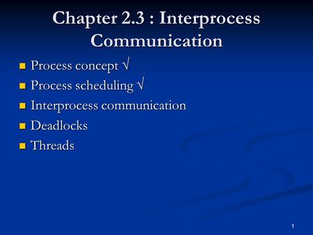 1 Chapter 2.3 : Interprocess Communication Process concept  Process concept  Process scheduling  Process scheduling  Interprocess communication Interprocess.