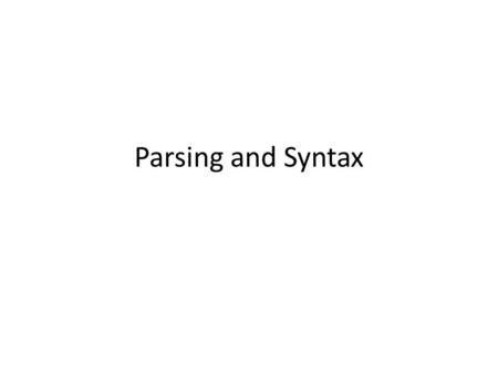 Parsing and Syntax. Syntactic Formalisms: Historic Perspective “Syntax” comes from Greek word “syntaxis”, meaning “setting out together or arrangement”