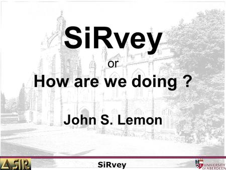 SiRvey SiRvey or How are we doing ? John S. Lemon.