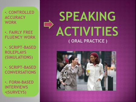 SPEAKING ACTIVITIES ( ORAL PRACTICE ) . FAIRLY FREE FLUENCY WORK