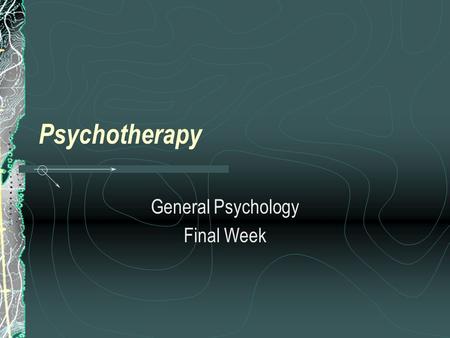 Psychotherapy General Psychology Final Week. Chapter Outline Psychotherapy Psychodynamic Humanistic Behavioral Cognitive Group Therapy Marital and Family.