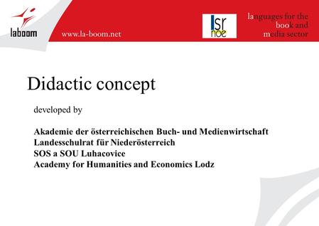 Didactic concept developed by Akademie der österreichischen Buch- und Medienwirtschaft Landesschulrat für Niederösterreich SOS a SOU Luhacovice Academy.