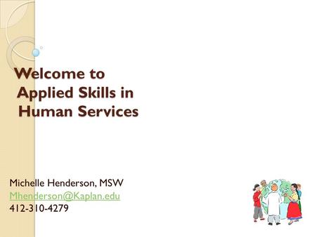 Welcome to Applied Skills in Human Services Michelle Henderson, MSW 412-310-4279.