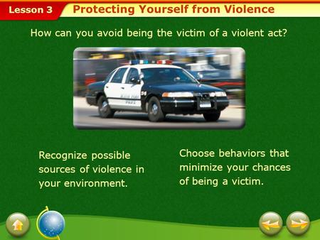 Lesson 3 Protecting Yourself from Violence How can you avoid being the victim of a violent act? Choose behaviors that minimize your chances of being a.