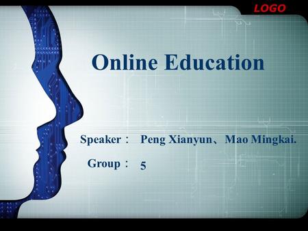 LOGO Online Education Peng Xianyun 、 Mao Mingkai. 5 Group ： Speaker ：