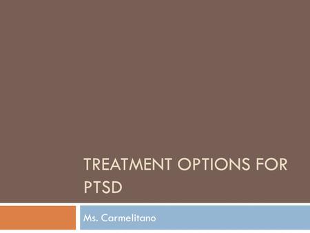 TREATMENT OPTIONS FOR PTSD Ms. Carmelitano. Biomedical Treatment  Biomedical treatments are used when PTSD is caused by a chemical imbalance in the brain.