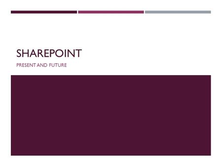 SHAREPOINT PRESENT AND FUTURE. CURRENT ENVIRONMENT  SharePoint 2010  5 server farm  Enterprise features for all users  Excel Services  InfoPath forms.