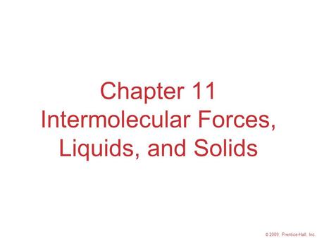 © 2009, Prentice-Hall, Inc. Chapter 11 Intermolecular Forces, Liquids, and Solids.