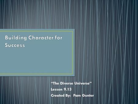 “The Diverse Universe” Lesson 9.13 Created By: Pam Gunter.