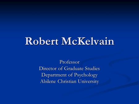 Robert McKelvain Professor Director of Graduate Studies Department of Psychology Abilene Christian University.