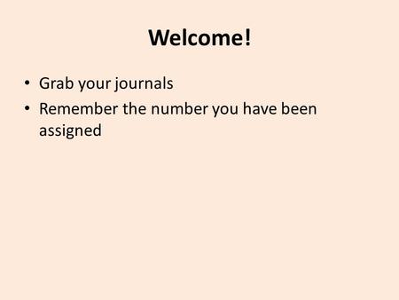 Welcome! Grab your journals Remember the number you have been assigned.