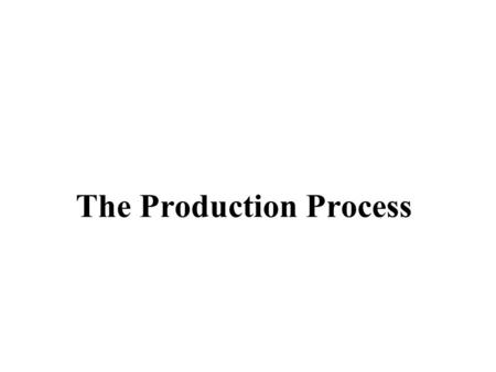 The Production Process. Production Analysis Production Function Q = f(K,L) Describes available technology and feasible means of converting inputs into.