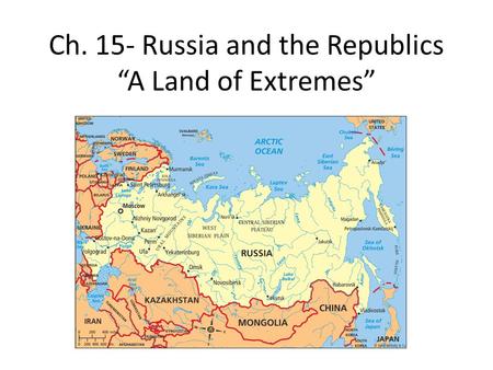 Ch. 15- Russia and the Republics “A Land of Extremes”