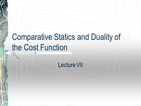 Comparative Statics and Duality of the Cost Function Lecture VII.