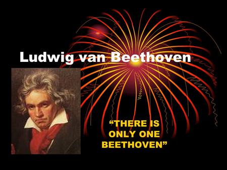 Ludwig van Beethoven “THERE IS ONLY ONE BEETHOVEN”