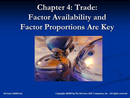 McGraw-Hill/Irwin Copyright  2009 by The McGraw-Hill Companies, Inc. All rights reserved. Chapter 4: Trade: Factor Availability and Factor Proportions.