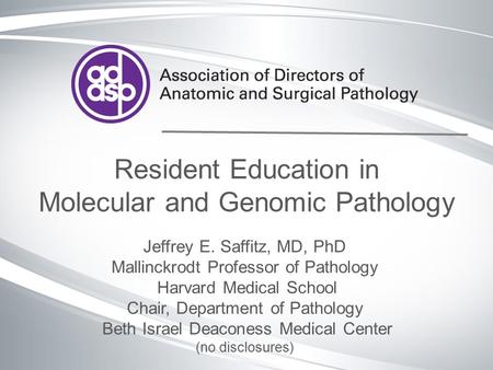 Resident Education in Molecular and Genomic Pathology Jeffrey E. Saffitz, MD, PhD Mallinckrodt Professor of Pathology Harvard Medical School Chair, Department.