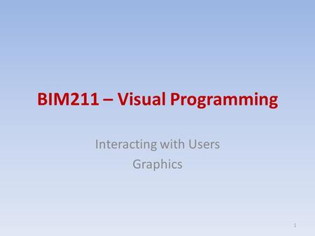 BIM211 – Visual Programming Interacting with Users Graphics 1.