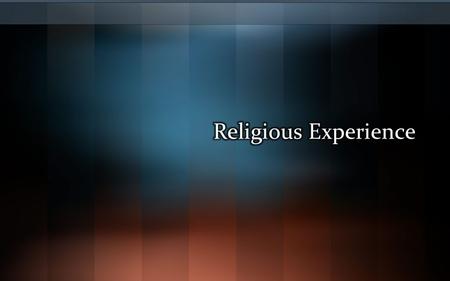 Religious Experience def. An experiential encounter with the supernatural. Examples: –Abraham hears a voice to venture to Haran –Moses sees Yahweh in.