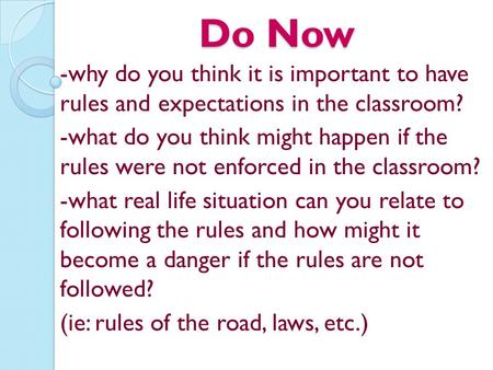 Do Now -why do you think it is important to have rules and expectations in the classroom? -what do you think might happen if the rules were not enforced.