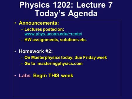 Physics 1202: Lecture 7 Today’s Agenda Announcements: –Lectures posted on: www.phys.uconn.edu/~rcote/ www.phys.uconn.edu/~rcote/ –HW assignments, solutions.