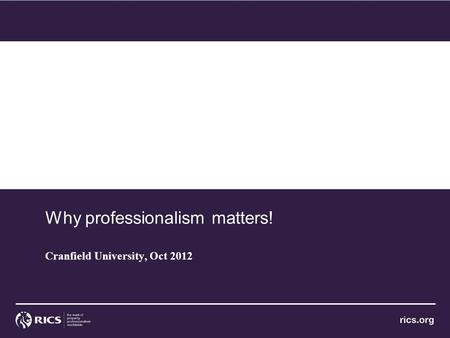 Why professionalism matters! Cranfield University, Oct 2012.