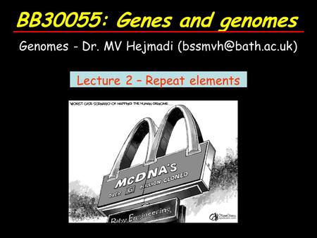 BB30055: Genes and genomes Genomes - Dr. MV Hejmadi Lecture 2 – Repeat elements.