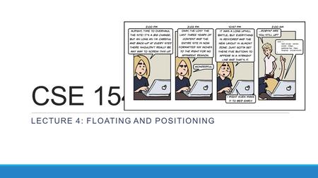 CSE 154 LECTURE 4: FLOATING AND POSITIONING. The CSS float property propertydescription floatside to hover on; can be left, right, or none (default) a.