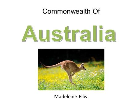 Madeleine Ellis Commonwealth Of. Background Information Population: 23 million people (2012) Language: English Capital: Canberra.