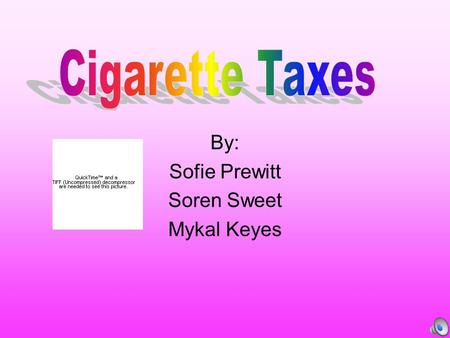 By: Sofie Prewitt Soren Sweet Mykal Keyes. In our attempt to raise the state taxes on cigarettes we hope to decrease the smoking in our state. This will.