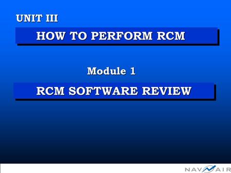 UNIT III HOW TO PERFORM RCM Module 1 RCM SOFTWARE REVIEW  Copyright 2002, Information Spectrum, Inc. All Rights Reserved.