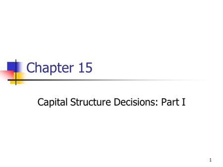 1 Chapter 15 Capital Structure Decisions: Part I.