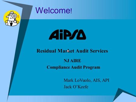 Welcome ! Residual Market Audit Services NJ AIRE Compliance Audit Program Mark LoVuolo, AIS, API Jack O’Keefe.