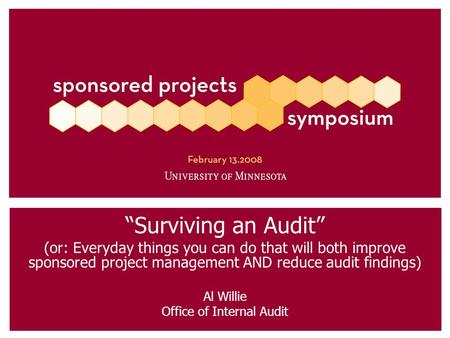 “Surviving an Audit” (or: Everyday things you can do that will both improve sponsored project management AND reduce audit findings) Al Willie Office of.