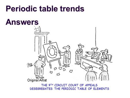 Periodic table trends Answers THE 9 TH CIRCUIT COURT OF APPEALS DESEGREGATES THE PERIODIC TABLE OF ELEMENTS.